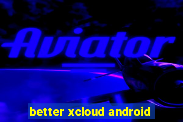 better xcloud android